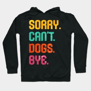 Sorry. Can't. Dogs. Bye. Hoodie